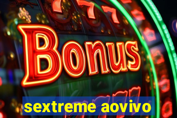 sextreme aovivo